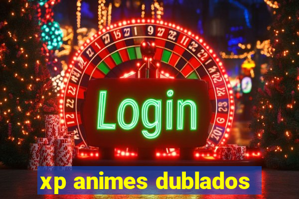 xp animes dublados